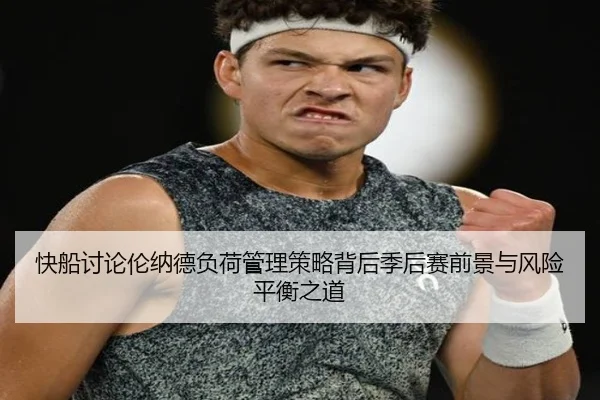 快船讨论伦纳德负荷管理策略背后季后赛前景与风险平衡之道