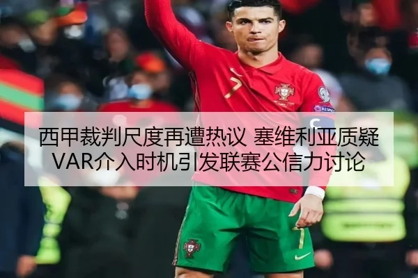 西甲裁判尺度再遭热议 塞维利亚质疑VAR介入时机引发联赛公信力讨论