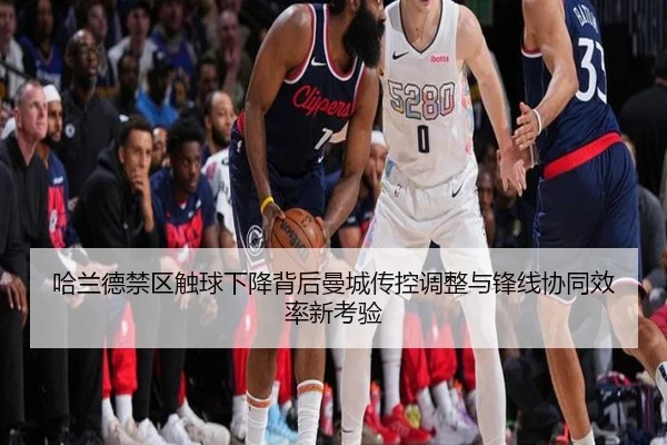 哈兰德禁区触球下降背后曼城传控调整与锋线协同效率新考验